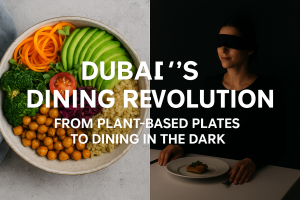 Dubai’s Dining Revolution: From Plant-Based Plates to Dining in the Dark