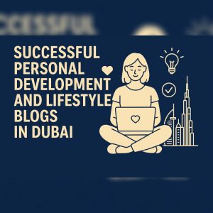Successful Personal Development And Lifestyle Blogs In Dubai