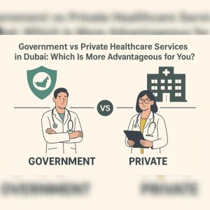 Government vs Private Healthcare Services In Dubai: Which Is More Advantageous For You?