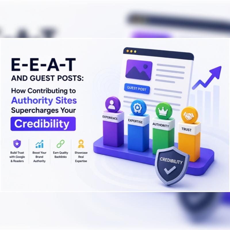 E-E-A-T And Guest Posts: How Contributing To Authority Sites Supercharges Your Credibility